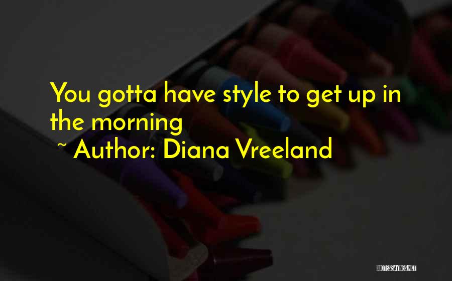 Diana Vreeland Quotes: You Gotta Have Style To Get Up In The Morning