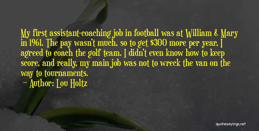 Lou Holtz Quotes: My First Assistant-coaching Job In Football Was At William & Mary In 1961. The Pay Wasn't Much, So To Get