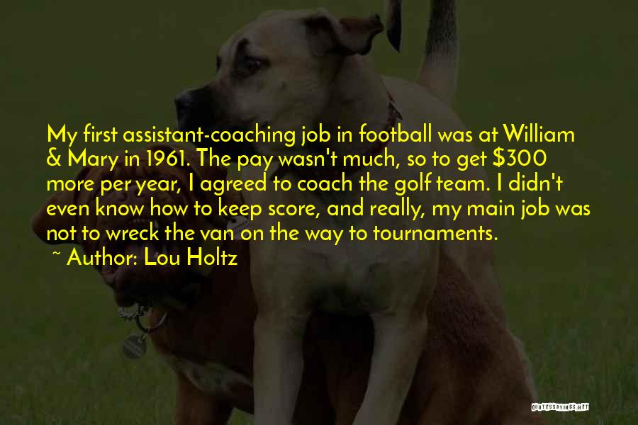 Lou Holtz Quotes: My First Assistant-coaching Job In Football Was At William & Mary In 1961. The Pay Wasn't Much, So To Get