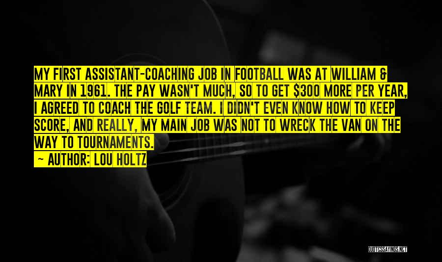 Lou Holtz Quotes: My First Assistant-coaching Job In Football Was At William & Mary In 1961. The Pay Wasn't Much, So To Get