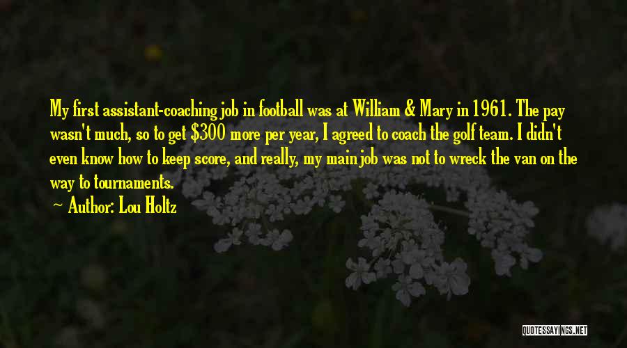 Lou Holtz Quotes: My First Assistant-coaching Job In Football Was At William & Mary In 1961. The Pay Wasn't Much, So To Get