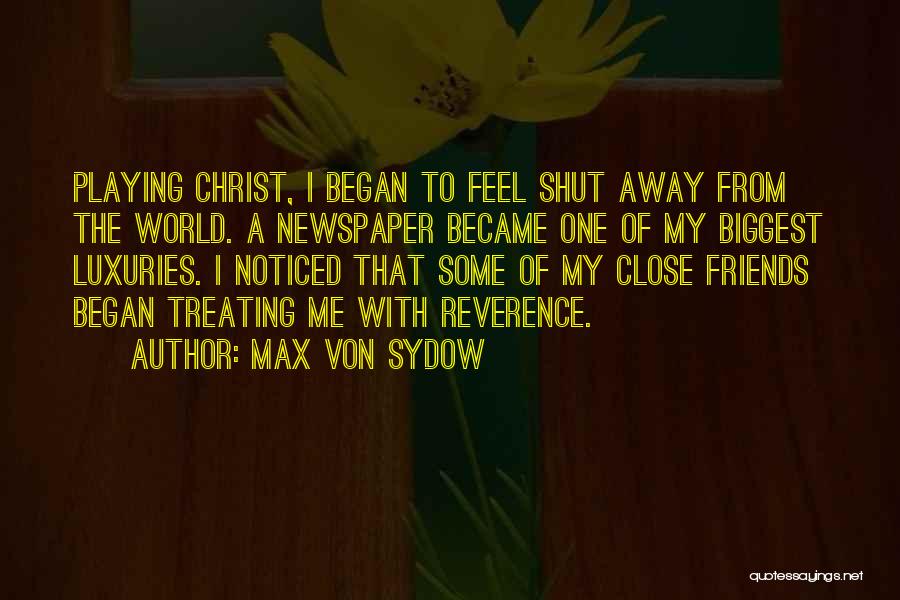 Max Von Sydow Quotes: Playing Christ, I Began To Feel Shut Away From The World. A Newspaper Became One Of My Biggest Luxuries. I