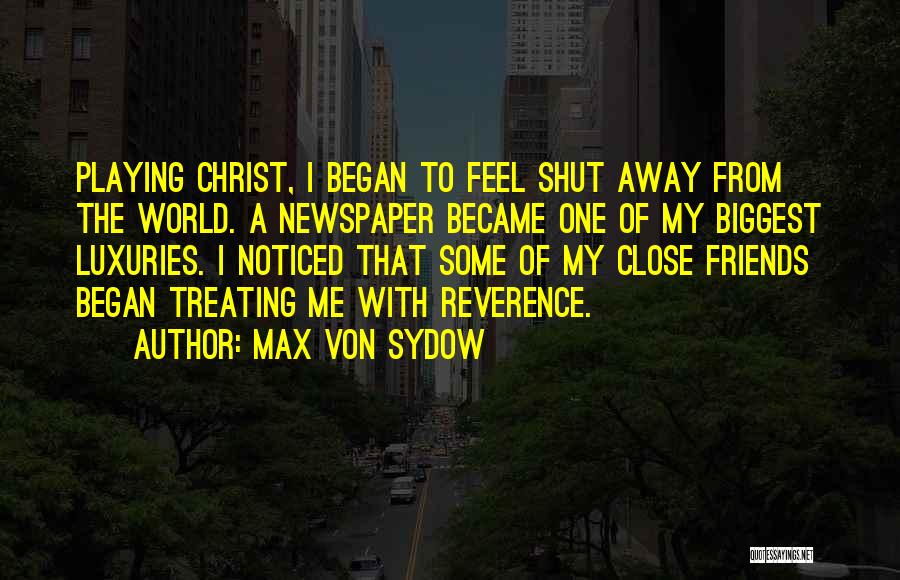 Max Von Sydow Quotes: Playing Christ, I Began To Feel Shut Away From The World. A Newspaper Became One Of My Biggest Luxuries. I