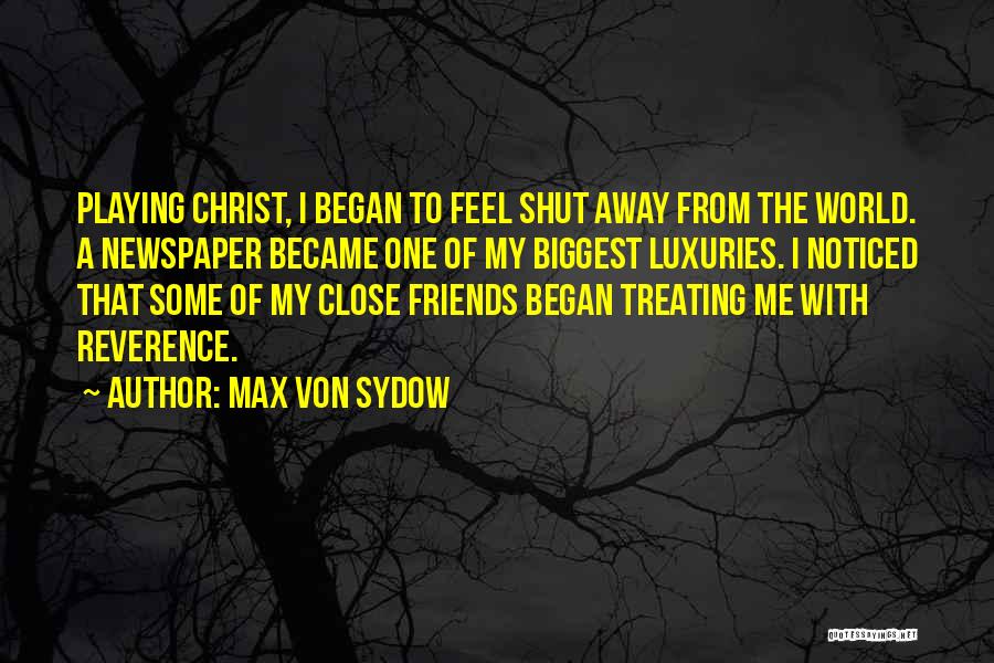 Max Von Sydow Quotes: Playing Christ, I Began To Feel Shut Away From The World. A Newspaper Became One Of My Biggest Luxuries. I