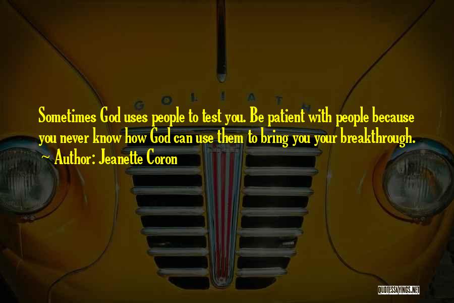 Jeanette Coron Quotes: Sometimes God Uses People To Test You. Be Patient With People Because You Never Know How God Can Use Them