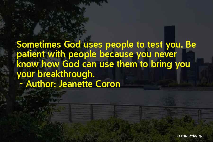 Jeanette Coron Quotes: Sometimes God Uses People To Test You. Be Patient With People Because You Never Know How God Can Use Them