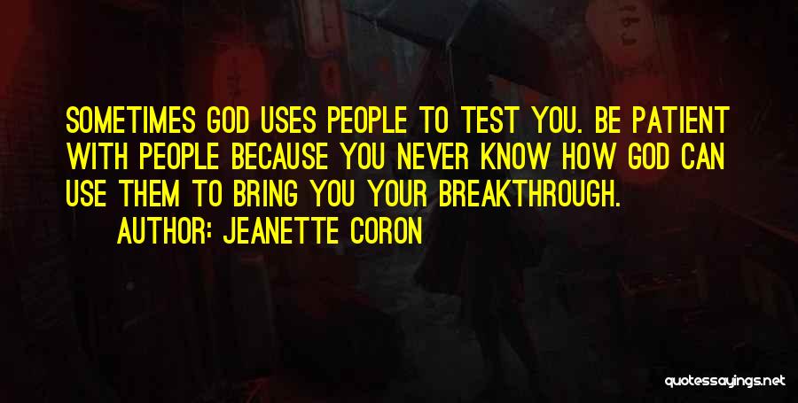 Jeanette Coron Quotes: Sometimes God Uses People To Test You. Be Patient With People Because You Never Know How God Can Use Them