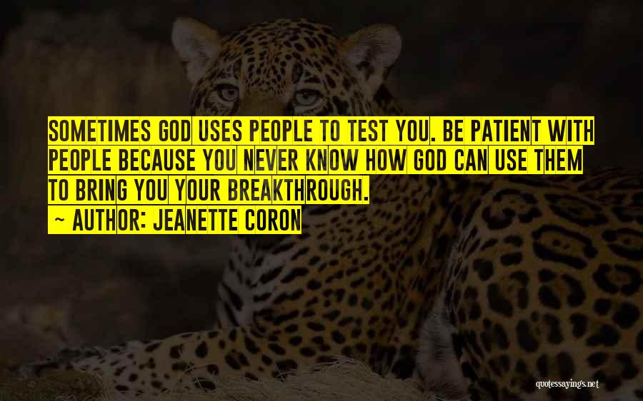 Jeanette Coron Quotes: Sometimes God Uses People To Test You. Be Patient With People Because You Never Know How God Can Use Them