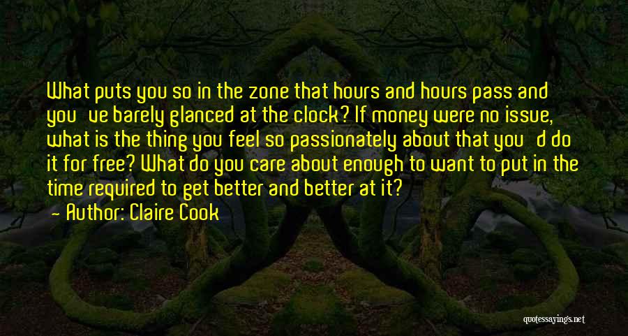 Claire Cook Quotes: What Puts You So In The Zone That Hours And Hours Pass And You've Barely Glanced At The Clock? If