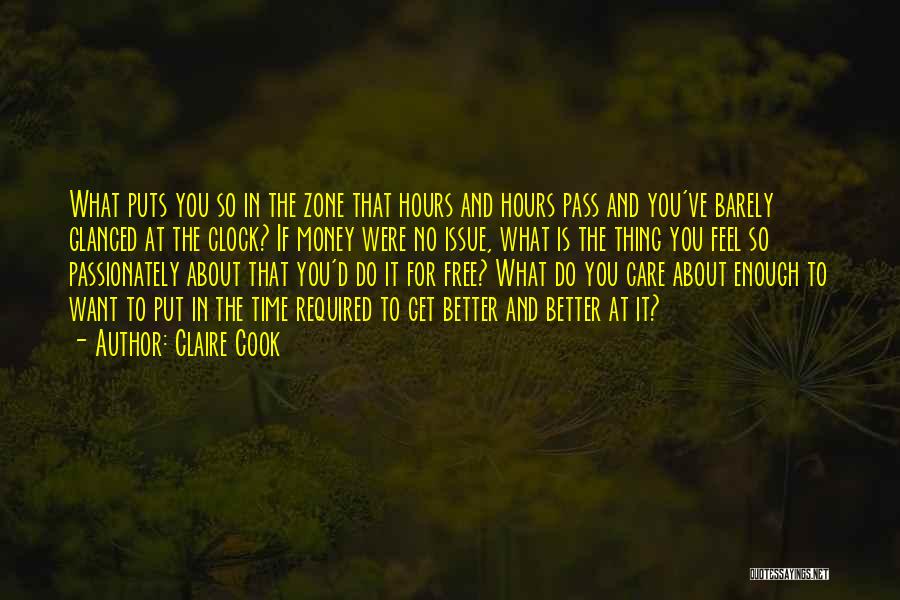 Claire Cook Quotes: What Puts You So In The Zone That Hours And Hours Pass And You've Barely Glanced At The Clock? If