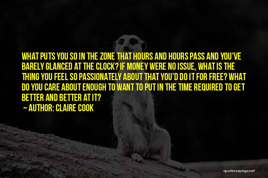 Claire Cook Quotes: What Puts You So In The Zone That Hours And Hours Pass And You've Barely Glanced At The Clock? If