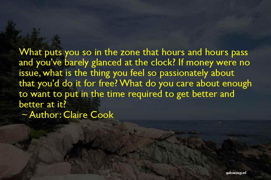 Claire Cook Quotes: What Puts You So In The Zone That Hours And Hours Pass And You've Barely Glanced At The Clock? If