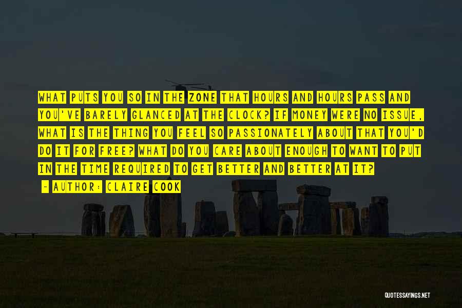 Claire Cook Quotes: What Puts You So In The Zone That Hours And Hours Pass And You've Barely Glanced At The Clock? If