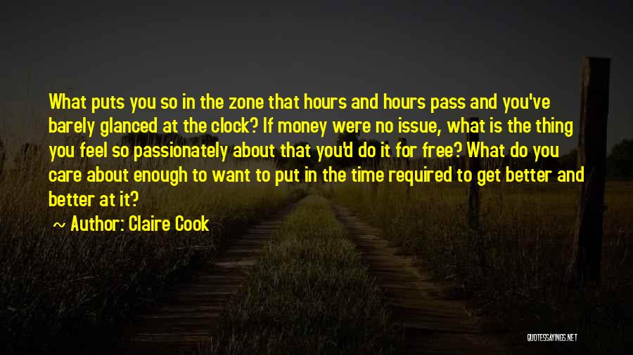 Claire Cook Quotes: What Puts You So In The Zone That Hours And Hours Pass And You've Barely Glanced At The Clock? If