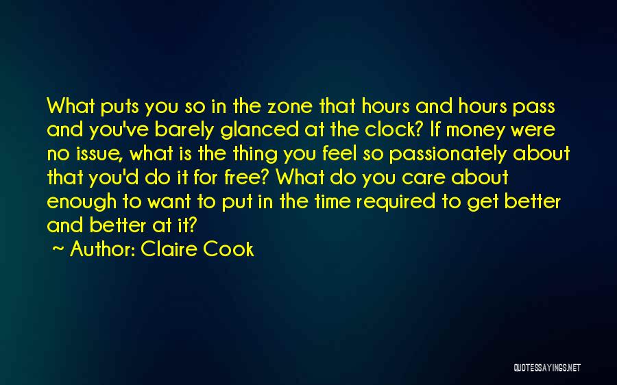 Claire Cook Quotes: What Puts You So In The Zone That Hours And Hours Pass And You've Barely Glanced At The Clock? If