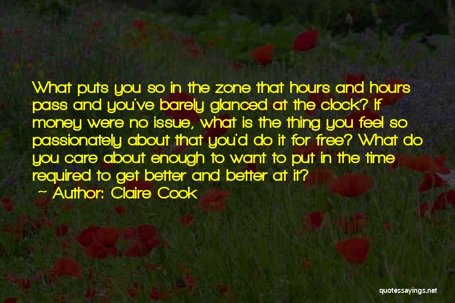 Claire Cook Quotes: What Puts You So In The Zone That Hours And Hours Pass And You've Barely Glanced At The Clock? If