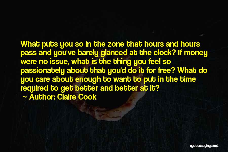 Claire Cook Quotes: What Puts You So In The Zone That Hours And Hours Pass And You've Barely Glanced At The Clock? If