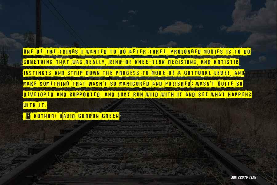 David Gordon Green Quotes: One Of The Things I Wanted To Do After Three, Prolonged Movies Is To Do Something That Was Really, Kind-of