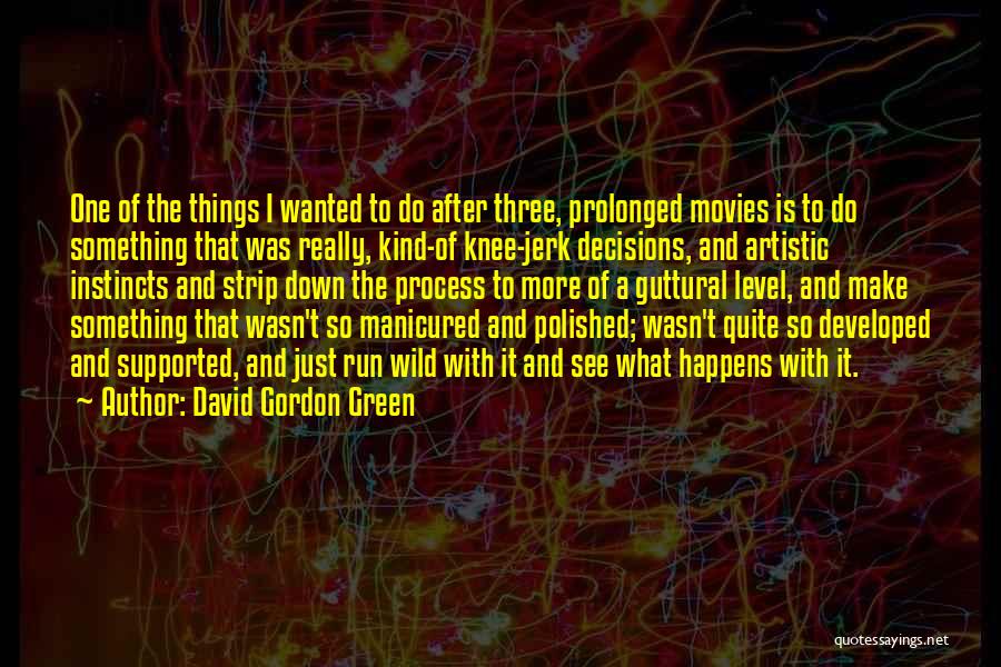 David Gordon Green Quotes: One Of The Things I Wanted To Do After Three, Prolonged Movies Is To Do Something That Was Really, Kind-of