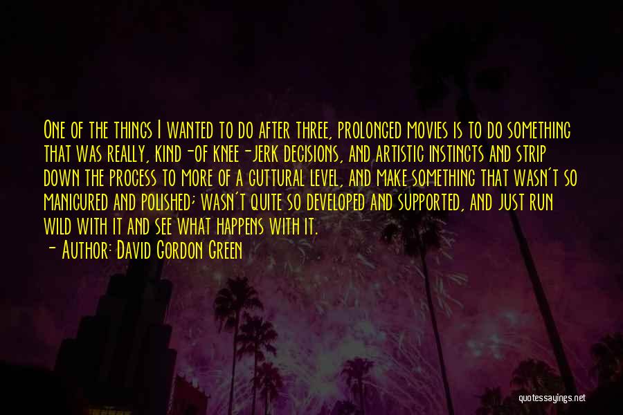David Gordon Green Quotes: One Of The Things I Wanted To Do After Three, Prolonged Movies Is To Do Something That Was Really, Kind-of