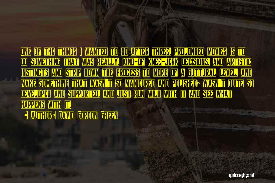 David Gordon Green Quotes: One Of The Things I Wanted To Do After Three, Prolonged Movies Is To Do Something That Was Really, Kind-of