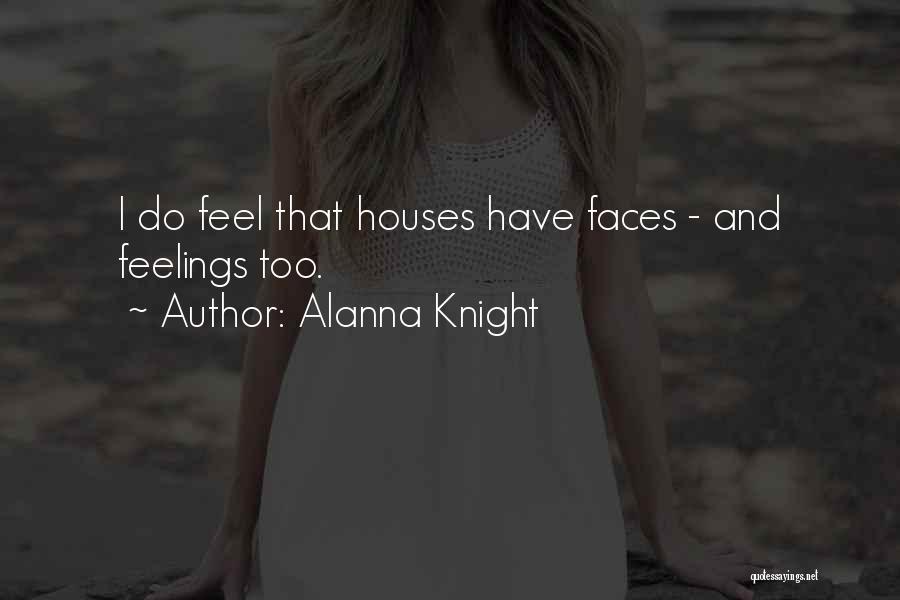 Alanna Knight Quotes: I Do Feel That Houses Have Faces - And Feelings Too.