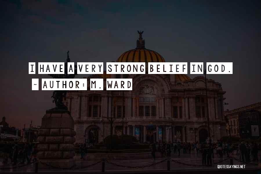 M. Ward Quotes: I Have A Very Strong Belief In God.