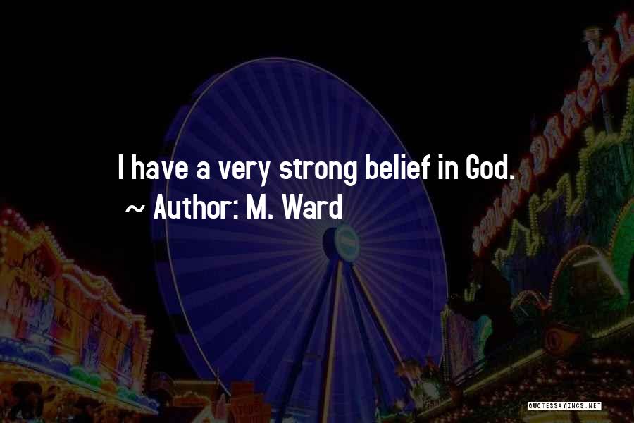 M. Ward Quotes: I Have A Very Strong Belief In God.