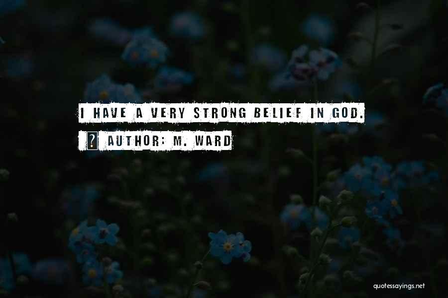 M. Ward Quotes: I Have A Very Strong Belief In God.