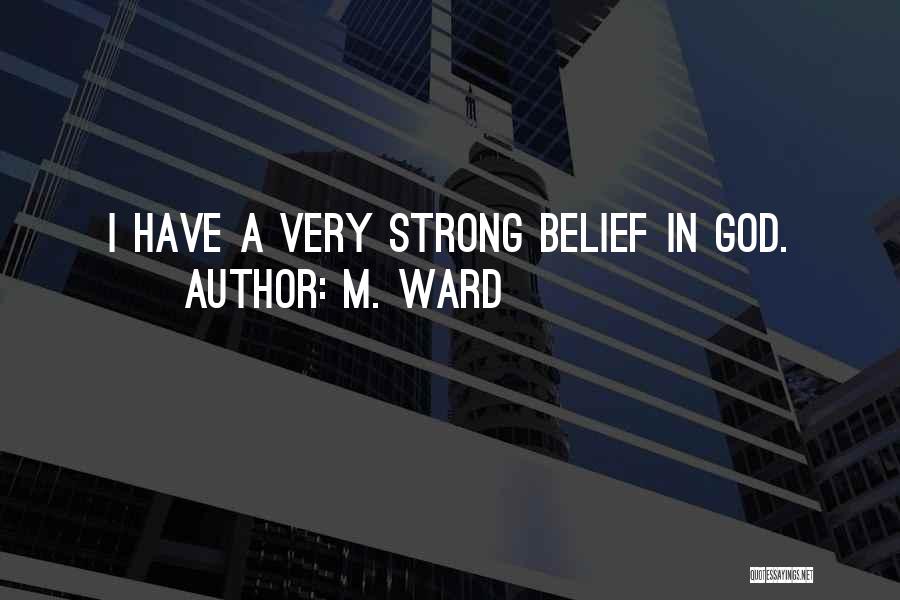 M. Ward Quotes: I Have A Very Strong Belief In God.