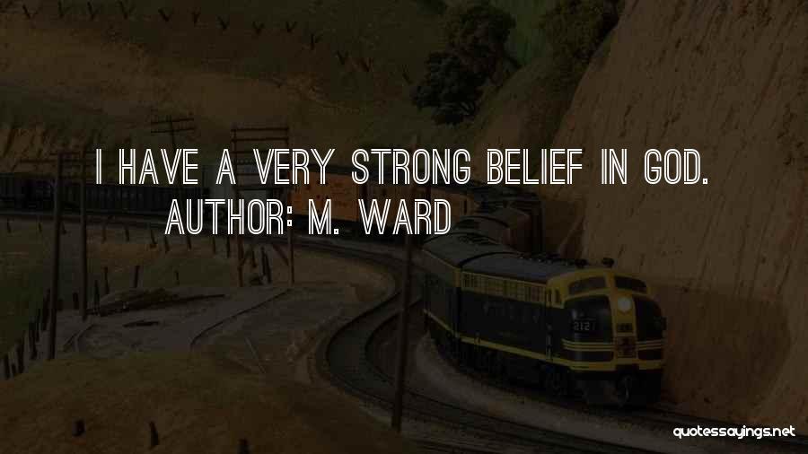 M. Ward Quotes: I Have A Very Strong Belief In God.