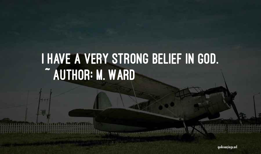 M. Ward Quotes: I Have A Very Strong Belief In God.