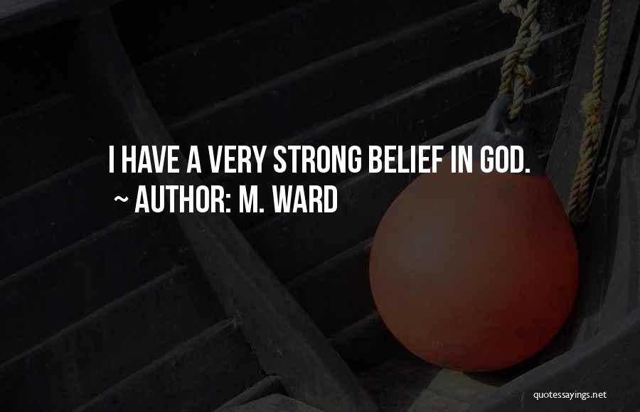 M. Ward Quotes: I Have A Very Strong Belief In God.