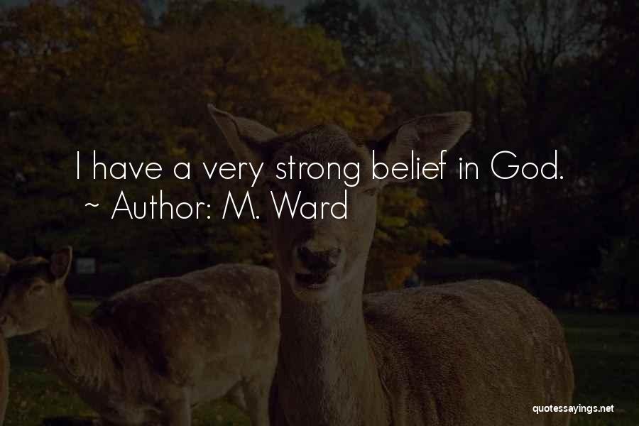 M. Ward Quotes: I Have A Very Strong Belief In God.