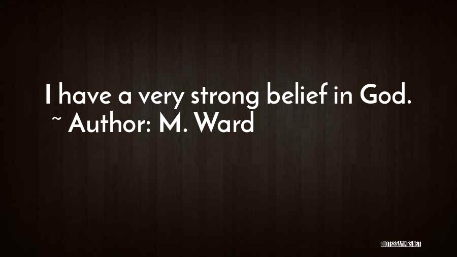 M. Ward Quotes: I Have A Very Strong Belief In God.