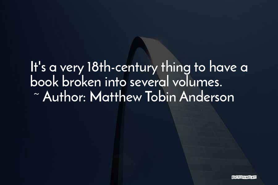 Matthew Tobin Anderson Quotes: It's A Very 18th-century Thing To Have A Book Broken Into Several Volumes.