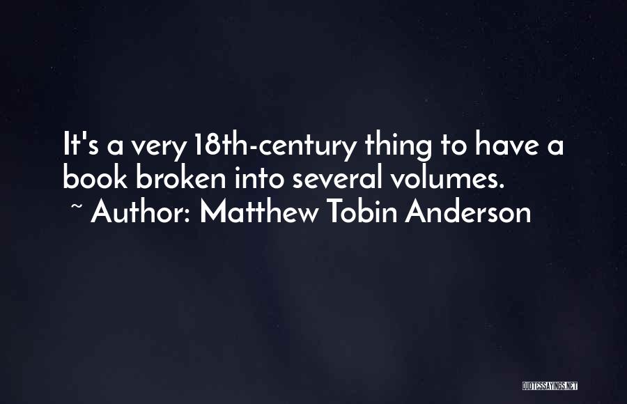 Matthew Tobin Anderson Quotes: It's A Very 18th-century Thing To Have A Book Broken Into Several Volumes.