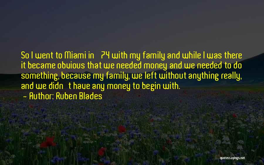 Ruben Blades Quotes: So I Went To Miami In '74 With My Family And While I Was There It Became Obvious That We