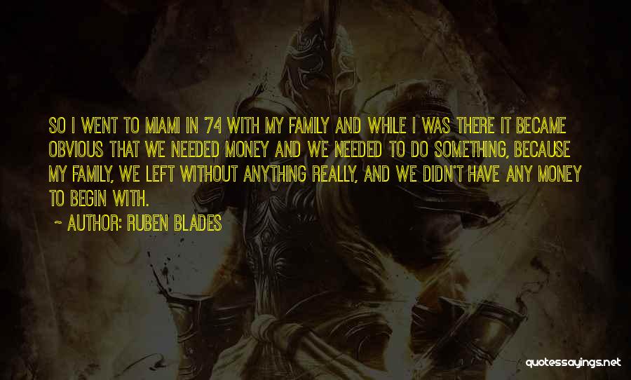 Ruben Blades Quotes: So I Went To Miami In '74 With My Family And While I Was There It Became Obvious That We