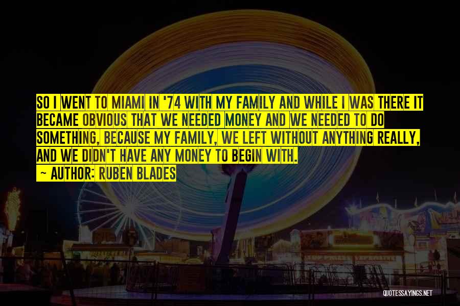 Ruben Blades Quotes: So I Went To Miami In '74 With My Family And While I Was There It Became Obvious That We