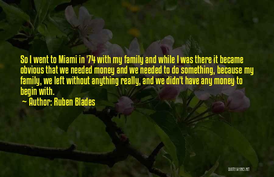 Ruben Blades Quotes: So I Went To Miami In '74 With My Family And While I Was There It Became Obvious That We