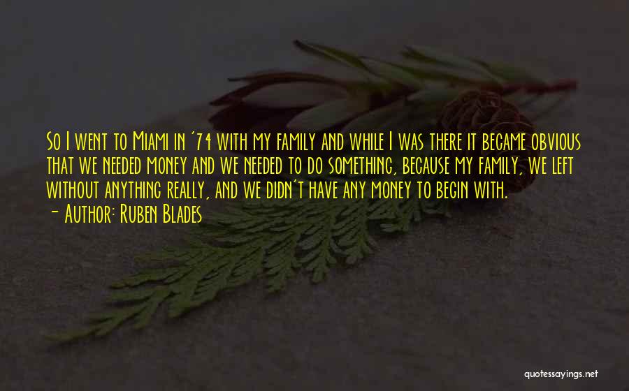 Ruben Blades Quotes: So I Went To Miami In '74 With My Family And While I Was There It Became Obvious That We