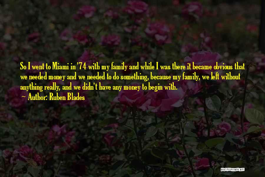 Ruben Blades Quotes: So I Went To Miami In '74 With My Family And While I Was There It Became Obvious That We