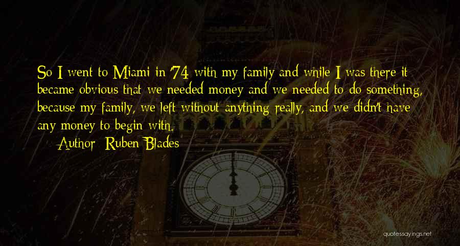 Ruben Blades Quotes: So I Went To Miami In '74 With My Family And While I Was There It Became Obvious That We