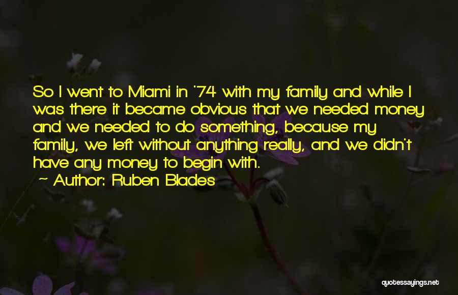 Ruben Blades Quotes: So I Went To Miami In '74 With My Family And While I Was There It Became Obvious That We