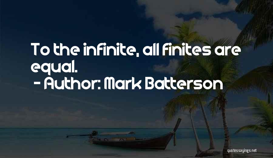 Mark Batterson Quotes: To The Infinite, All Finites Are Equal.