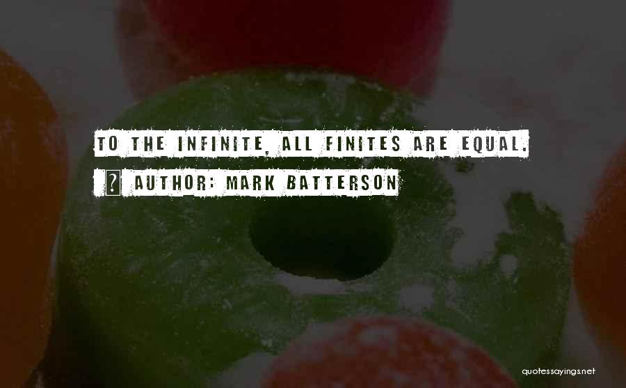 Mark Batterson Quotes: To The Infinite, All Finites Are Equal.
