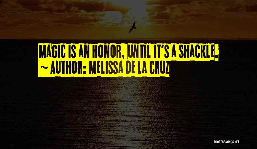 Melissa De La Cruz Quotes: Magic Is An Honor, Until It's A Shackle.