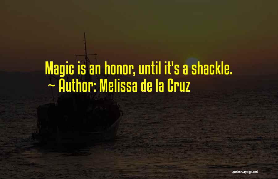 Melissa De La Cruz Quotes: Magic Is An Honor, Until It's A Shackle.