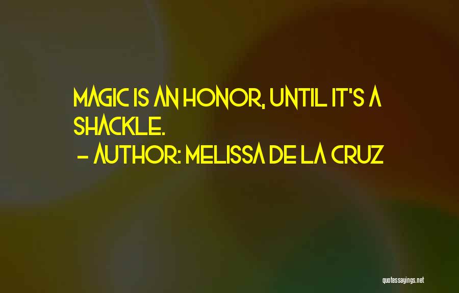 Melissa De La Cruz Quotes: Magic Is An Honor, Until It's A Shackle.